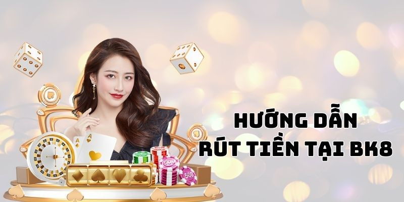 4 bước hướng dẫn khách hàng rút tiền BK8