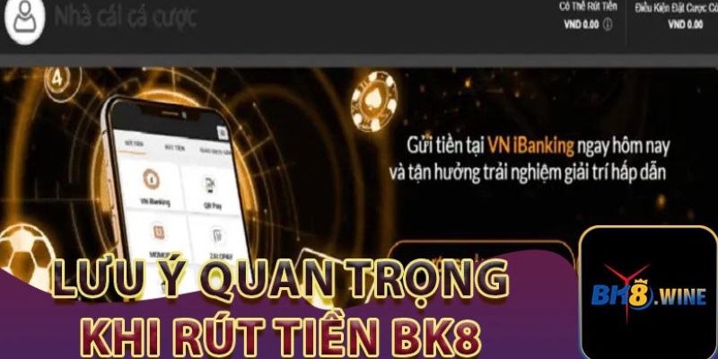 Một số lưu ý khi thực hiện rút tiền BK8