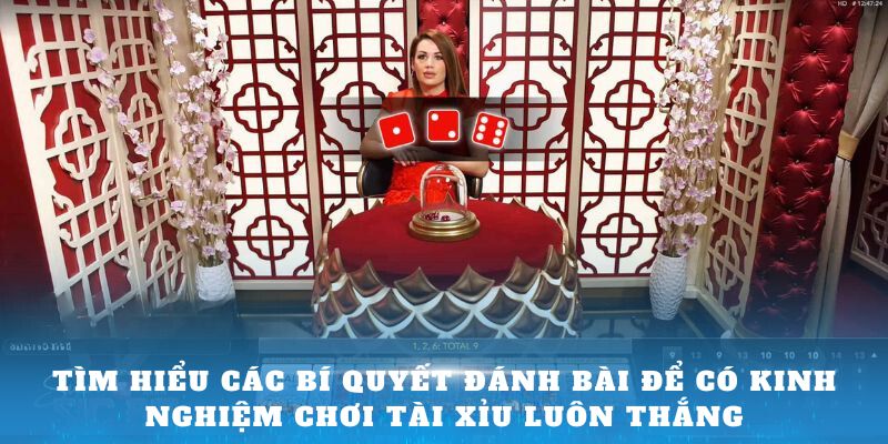 Tìm hiểu các bí quyết đánh bài để có Kinh nghiệm chơi Tài Xỉu luôn thắng