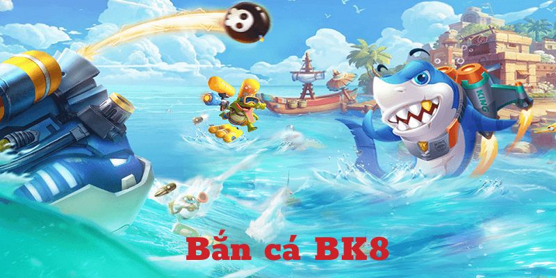 Khái quát về game bắn cá tại nhà cái BK8