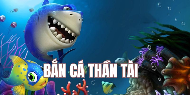 Bắn cá thần tài cực hấp dẫn